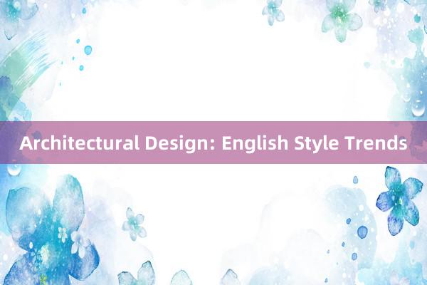 Architectural Design: English Style Trends